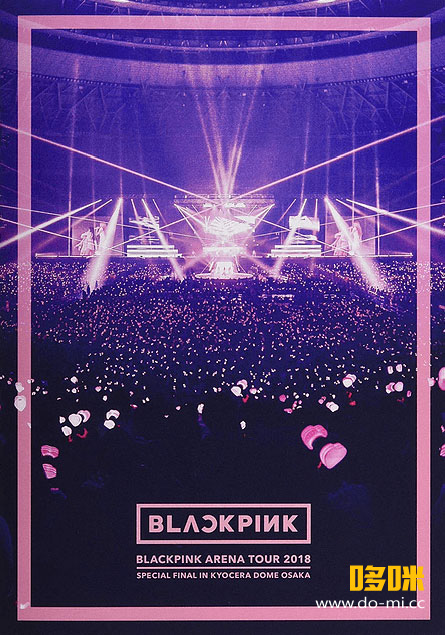 BLACKPINK – ARENA TOUR 2018 SPECIAL FINAL IN KYOCERA DOME OSAKA 大阪演唱会 (2019) 1080P蓝光原盘 [BDISO 25.0G]