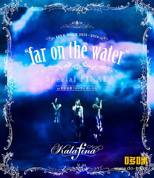 Kalafina – LIVE TOUR 2015-2016 “far on the water” Special FINAL (2016) 1080P蓝光原盘 [BDMV 43.7G]