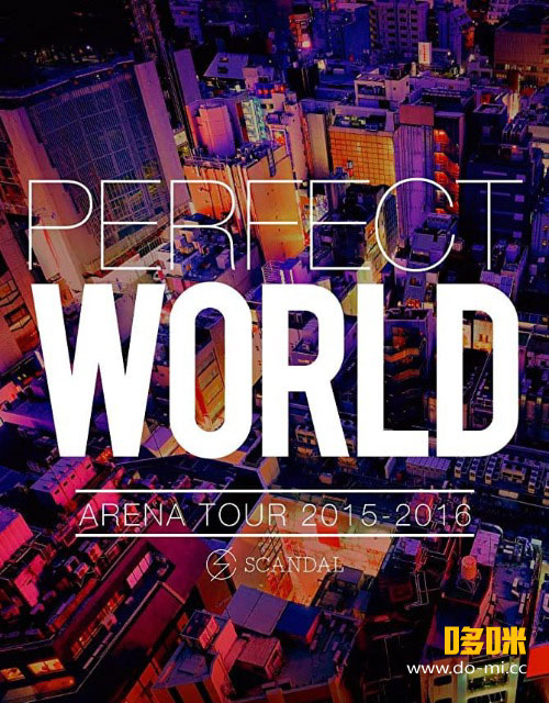 SCANDAL 史坎朵– ARENA TOUR 2015-2016 -PERFECT WORLD- 1080P蓝光原盘
