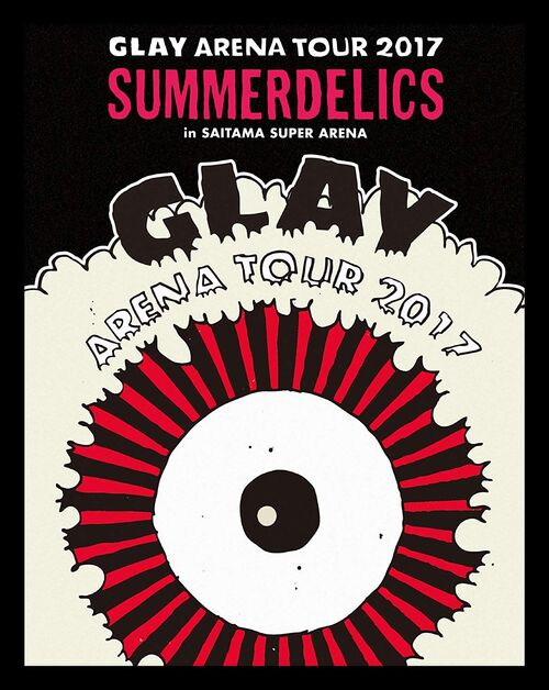 GLAY – ARENA TOUR 2017 ~SUMMERDELICS~ in SAITAMA SUPER ARENA 崎玉演唱会 (2017) 1080P蓝光原盘 [2BD BDISO 86.6G]