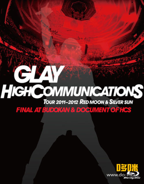 GLAY – GLAY HIGHCOMMUNICATIONS TOUR 2011-2012 RED MOON & SILVER SUN FINAL AT BUDOKAN & DOCUMENT OF HCS (2012) [BDISO 45.0G]