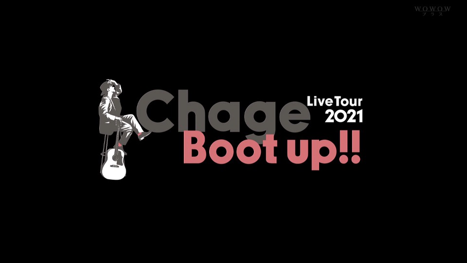 CHAGE 恰克 – Chage Live Tour 2021 ~Boot up!!~ (WOWOW Plus 2021.10.31) 1080P HDTV [TS 8.2G]HDTV、日本演唱会、蓝光演唱会2