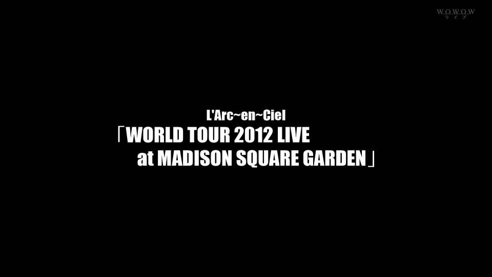 L′Arc~en~Ciel 彩虹乐队 – WORLD TOUR 2012 LIVE at MADISON SQUARE GARDEN (WOWOW Live 2021.12.21) 1080P HDTV [TS 19.1G]HDTV、日本演唱会、蓝光演唱会4