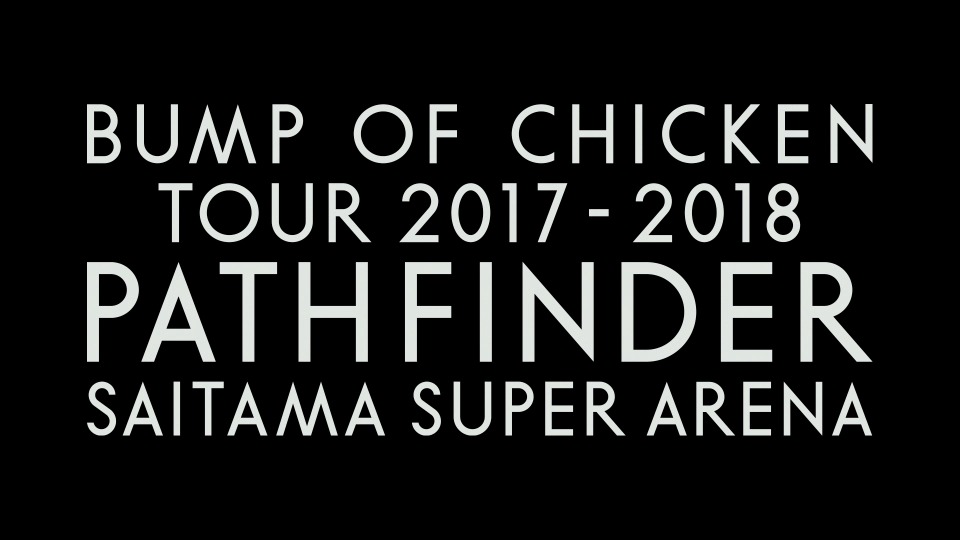 BUMP OF CHICKEN – TOUR 2017-2018 PATHFINDER SAITAMA SUPER ARENA (2018) 1080P蓝光原盘 [BDISO 42.2G]Blu-ray、日本演唱会、蓝光演唱会2