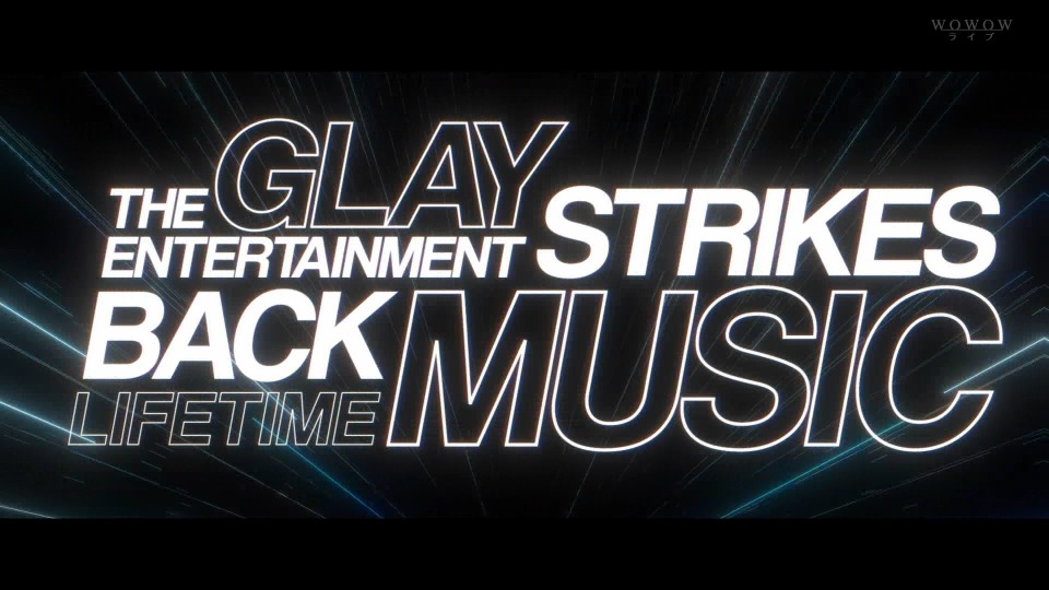 GLAY – THE ENTERTAINMENT STRIKES BACK – LIFETIME MUSIC (WOWOW 2022.05.08) 1080P HDTV [TS 12.7G]HDTV、HDTV、摇滚演唱会、日本演唱会、蓝光演唱会4