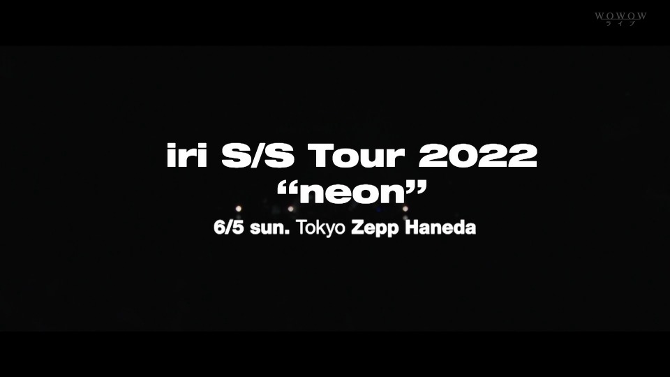 iri – iri S/S Tour 2022“neon”(WOWOW Live 2022.06.26) 1080P HDTV [TS 14.7G]HDTV、日本演唱会、蓝光演唱会4