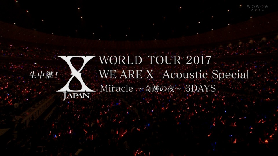 (应求) X JAPAN – 生中継! X JAPAN WORLD TOUR 2017 WE ARE X Acoustic Special Miracle ～奇跡の夜～ 6DAYS (WOWOW Prime 2017.07.17) 1080P [HDTV 32.1G]HDTV、HDTV、摇滚演唱会、日本演唱会、蓝光演唱会4