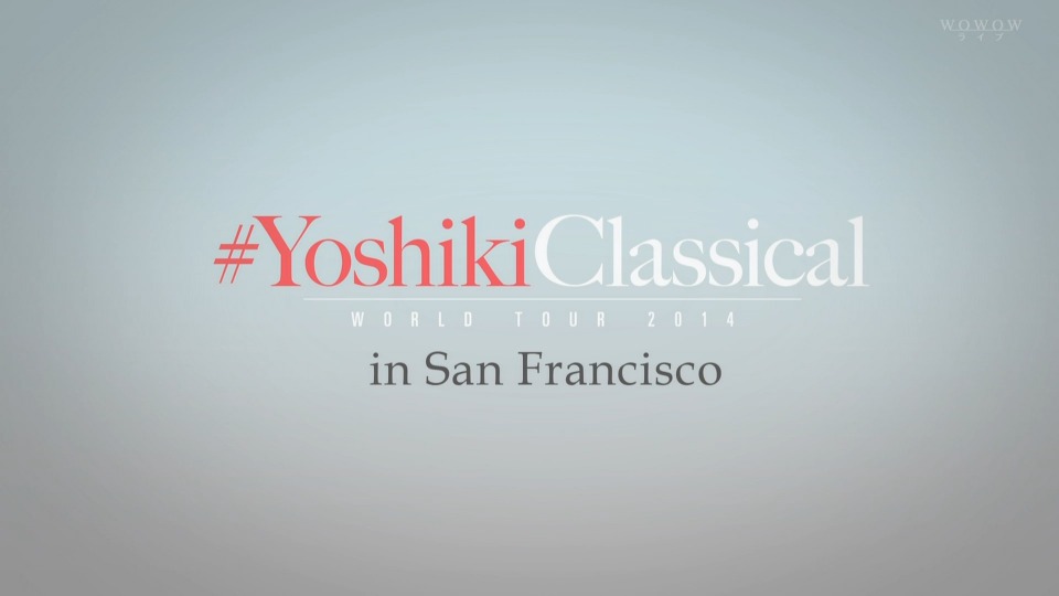 (应求) YOSHIKI Classical World Tour in San Francisco (WOWOW Live 2014.06.15) 1080P HDTV [TS 13.3G]