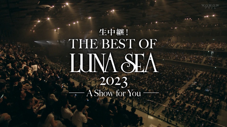 LUNA SEA 生中継! LUNA SEA「THE BEST OF LUNA SEA 2023 -A Show for You-」(WOWOW Prime 2023.05.28) 1080P HDTV [TS 28.6G]