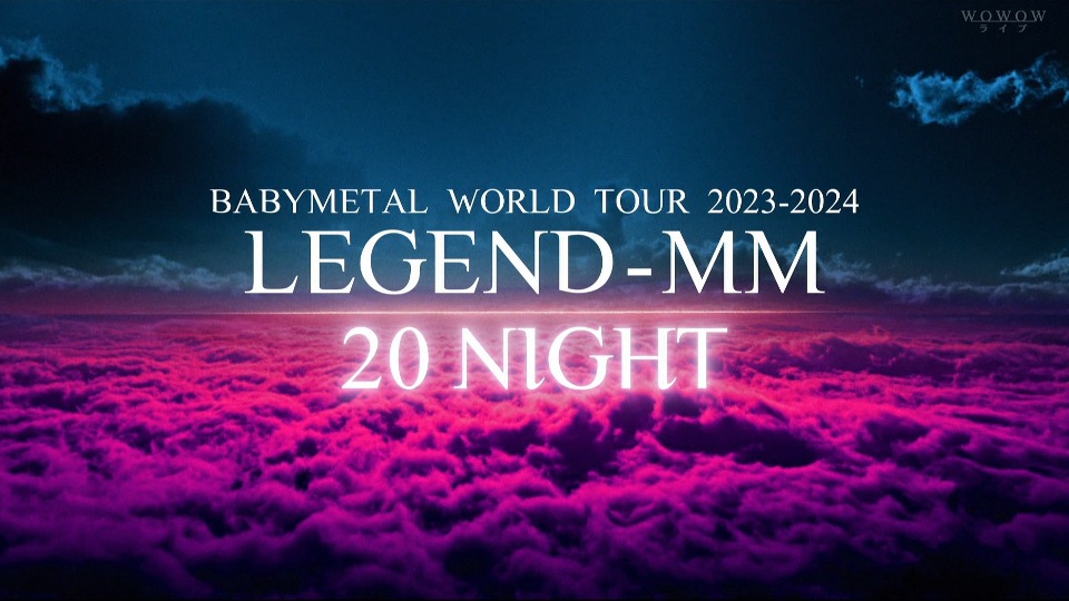BABYMETAL WORLD TOUR 2023-2024 LEGEND MM 20 NIGHT (WOWOW Live 2024.03.30) 1080P HDTV [TS 12.5G]