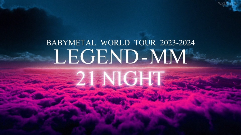 BABYMETAL WORLD TOUR 2023-2024 LEGEND MM 21 NIGHT (WOWOW Live 2024.04.27) 1080P HDTV [TS 12.5G]